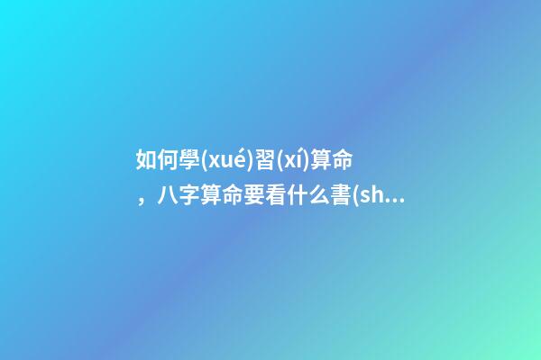 如何學(xué)習(xí)算命，八字算命要看什么書(shū)籍