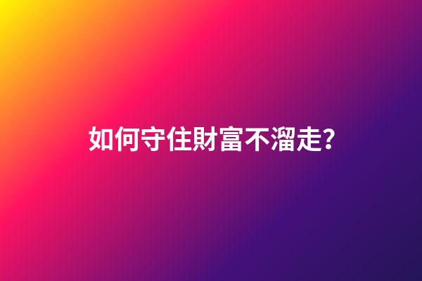 如何守住財富不溜走？