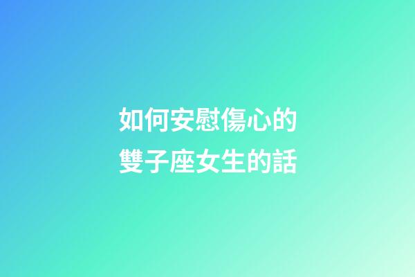 如何安慰傷心的雙子座女生的話-第1張-星座運勢-玄機派