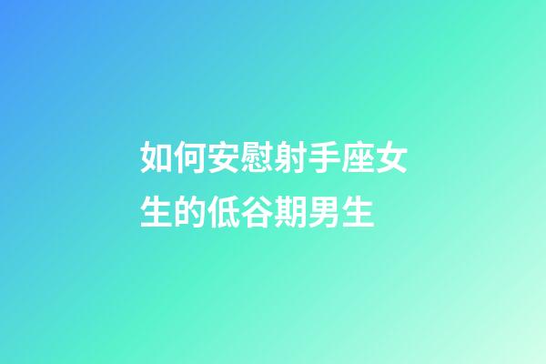 如何安慰射手座女生的低谷期男生