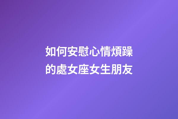 如何安慰心情煩躁的處女座女生朋友-第1張-星座運勢-玄機派
