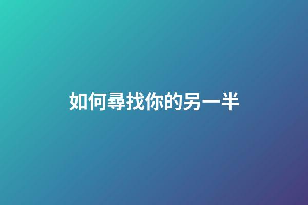 如何尋找你的另一半