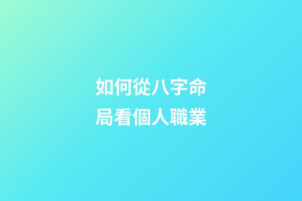 如何從八字命局看個人職業