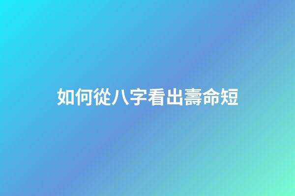 如何從八字看出壽命短