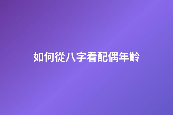 如何從八字看配偶年齡