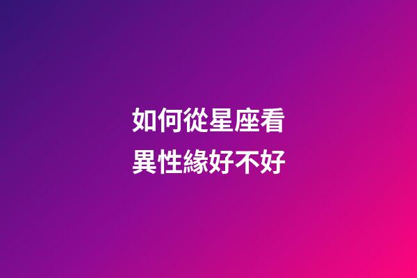 如何從星座看異性緣好不好-第1張-星座運勢-玄機派