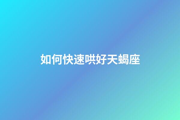 如何快速哄好天蝎座-第1張-星座運勢-玄機派