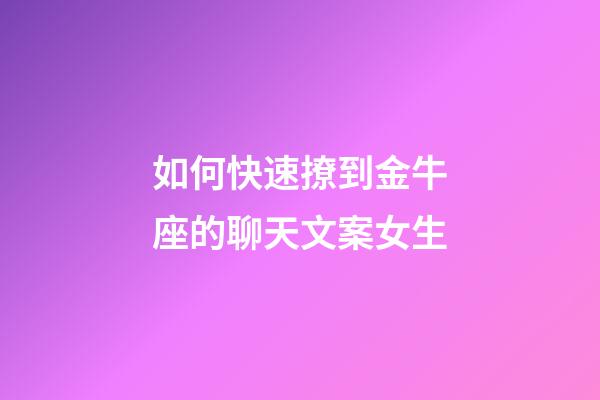 如何快速撩到金牛座的聊天文案女生-第1張-星座運勢-玄機派