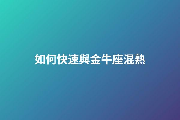 如何快速與金牛座混熟-第1張-星座運勢-玄機派