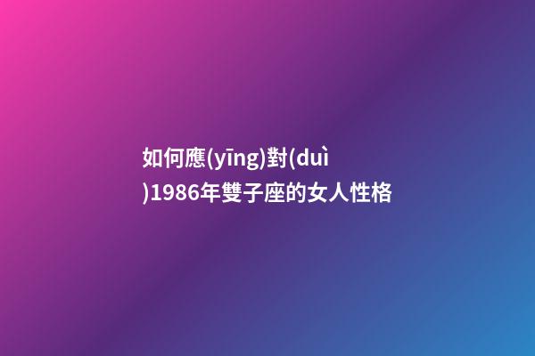 如何應(yīng)對(duì)1986年雙子座的女人性格-第1張-星座運(yùn)勢-玄機(jī)派