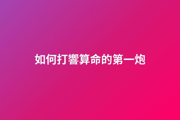 如何打響算命的第一炮