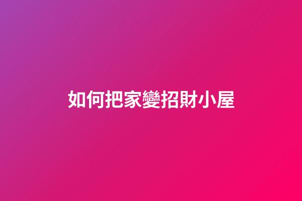 如何把家變招財小屋