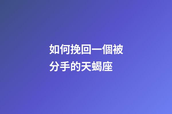 如何挽回一個被分手的天蝎座-第1張-星座運勢-玄機派