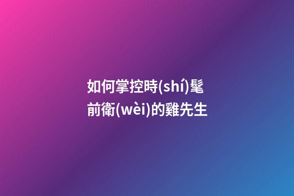 如何掌控時(shí)髦前衛(wèi)的雞先生