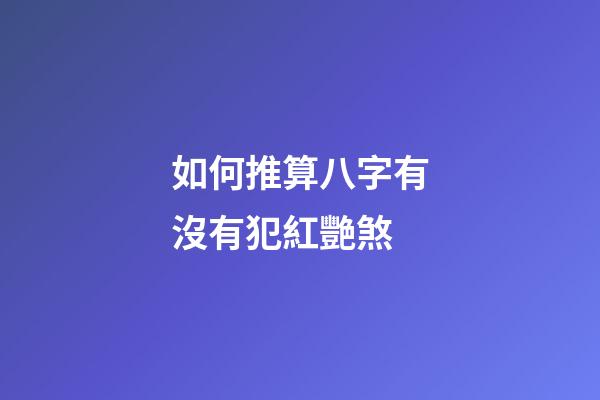 如何推算八字有沒有犯紅艷煞