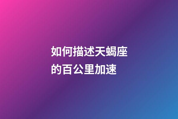如何描述天蝎座的百公里加速
