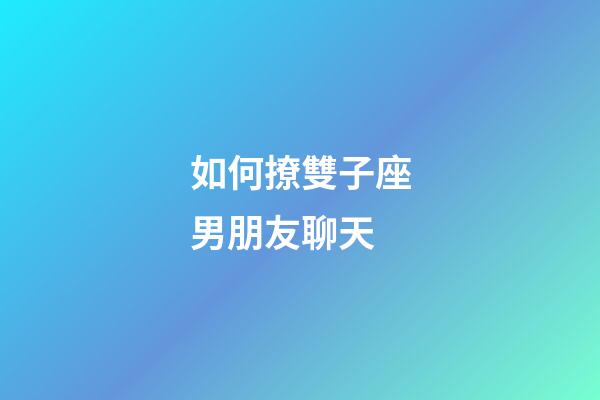 如何撩雙子座男朋友聊天-第1張-星座運勢-玄機派