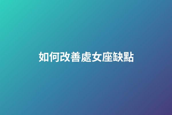 如何改善處女座缺點-第1張-星座運勢-玄機派