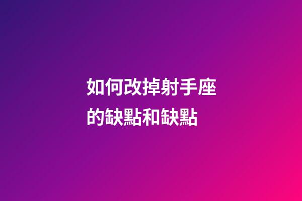 如何改掉射手座的缺點和缺點-第1張-星座運勢-玄機派