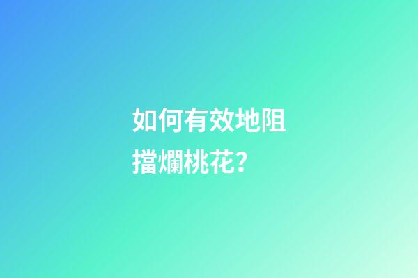 如何有效地阻擋爛桃花？