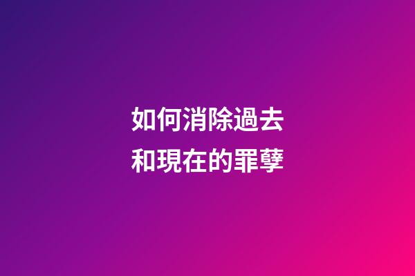 如何消除過去和現在的罪孽
