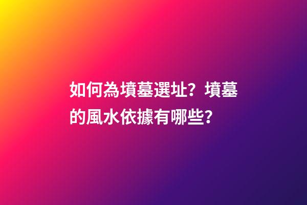 如何為墳墓選址？墳墓的風水依據有哪些？