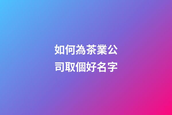 如何為茶業公司取個好名字