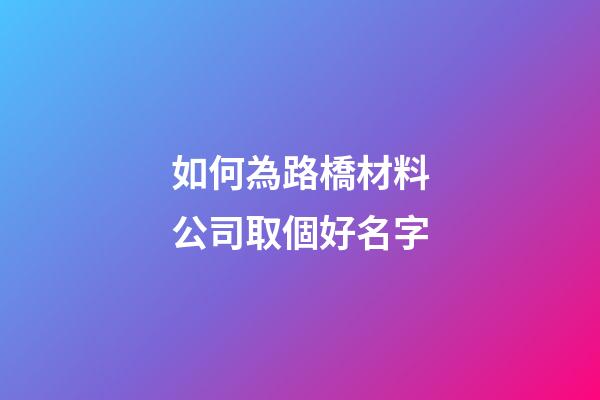 如何為路橋材料公司取個好名字
