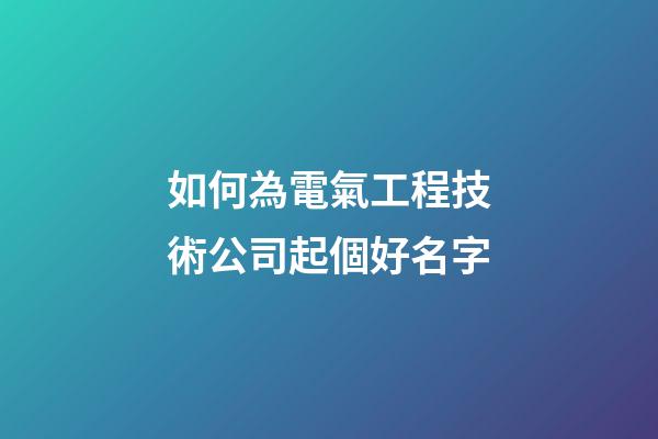 如何為電氣工程技術公司起個好名字-第1張-公司起名-玄機派