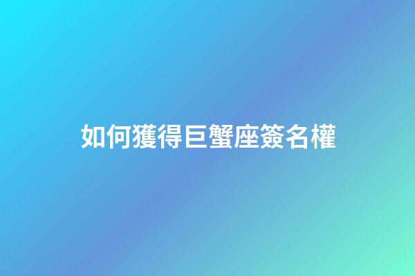 如何獲得巨蟹座簽名權-第1張-星座運勢-玄機派
