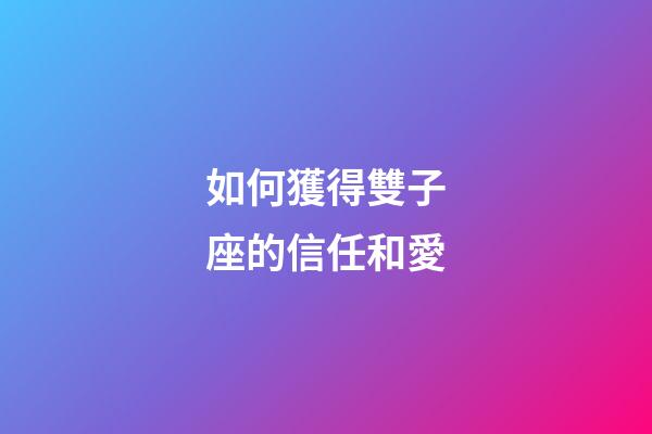 如何獲得雙子座的信任和愛-第1張-星座運勢-玄機派