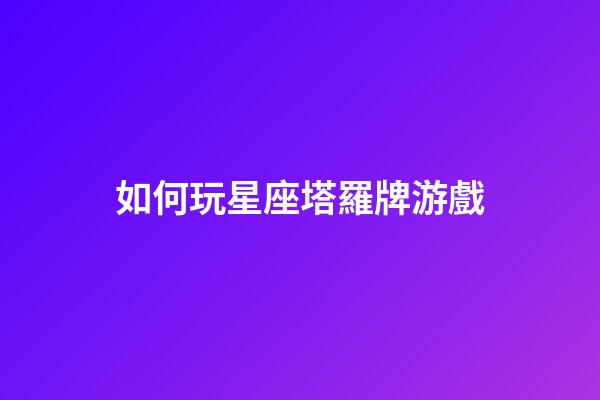 如何玩星座塔羅牌游戲