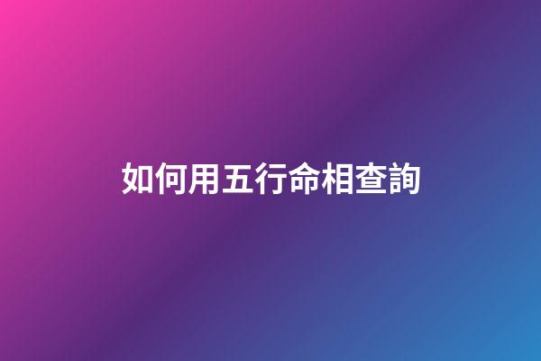 如何用五行命相查詢