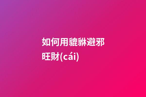如何用貔貅避邪旺財(cái)