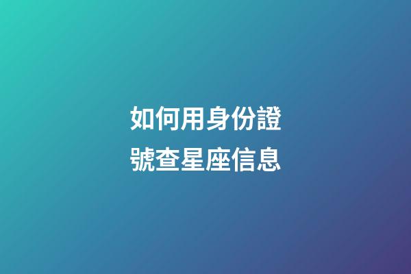 如何用身份證號查星座信息