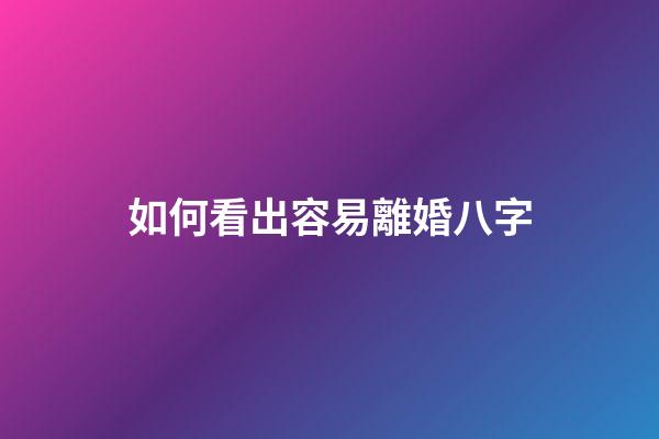 如何看出容易離婚八字