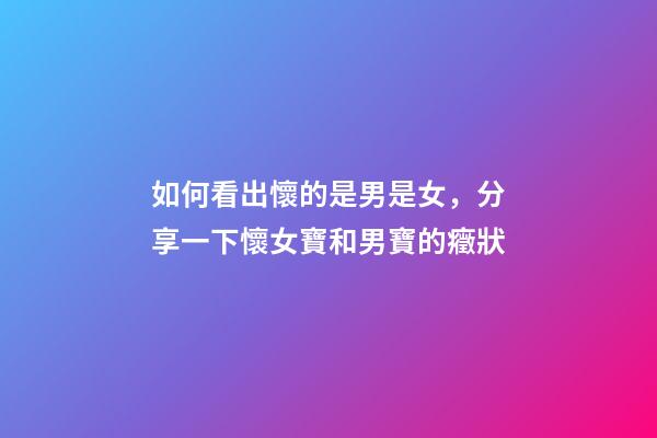 如何看出懷的是男是女，分享一下懷女寶和男寶的癥狀-第1張-觀點-玄機派