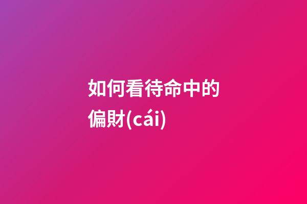 如何看待命中的偏財(cái)