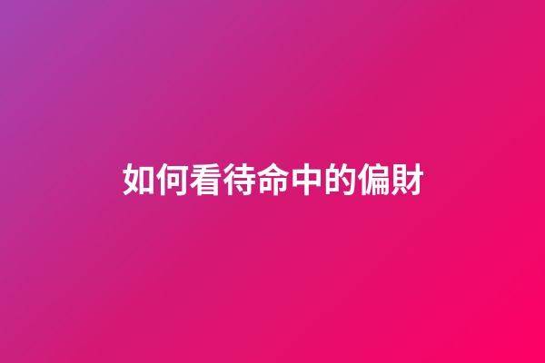 如何看待命中的偏財