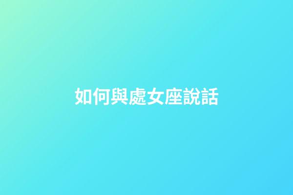 如何與處女座說話-第1張-星座運(yùn)勢(shì)-玄機(jī)派