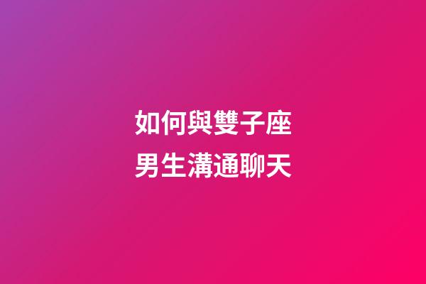如何與雙子座男生溝通聊天-第1張-星座運勢-玄機派