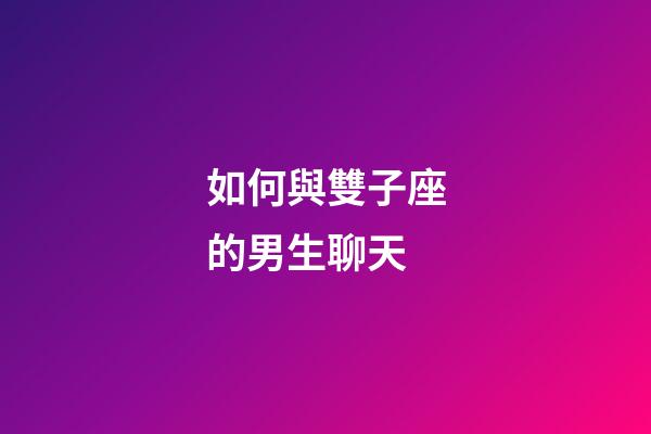 如何與雙子座的男生聊天-第1張-星座運勢-玄機派