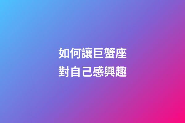 如何讓巨蟹座對自己感興趣-第1張-星座運勢-玄機派