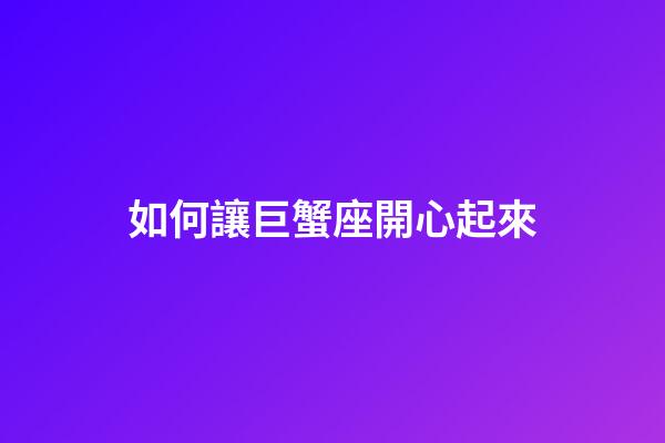 如何讓巨蟹座開心起來