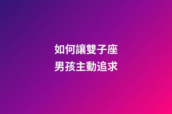 如何讓雙子座男孩主動追求-第1張-星座運勢-玄機派