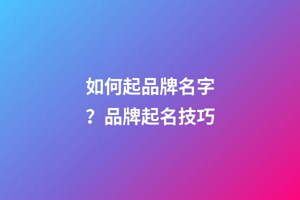 如何起品牌名字？品牌起名技巧-第1張-商標起名-玄機派