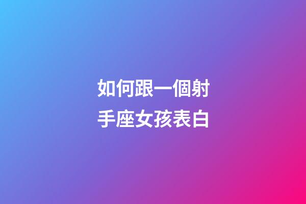 如何跟一個射手座女孩表白-第1張-星座運勢-玄機派