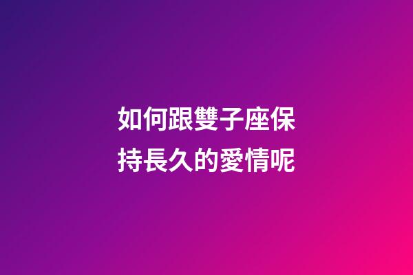 如何跟雙子座保持長久的愛情呢-第1張-星座運(yùn)勢(shì)-玄機(jī)派