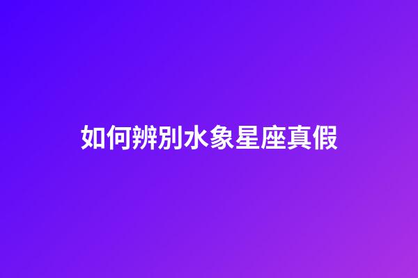 如何辨別水象星座真假-第1張-星座運勢-玄機派