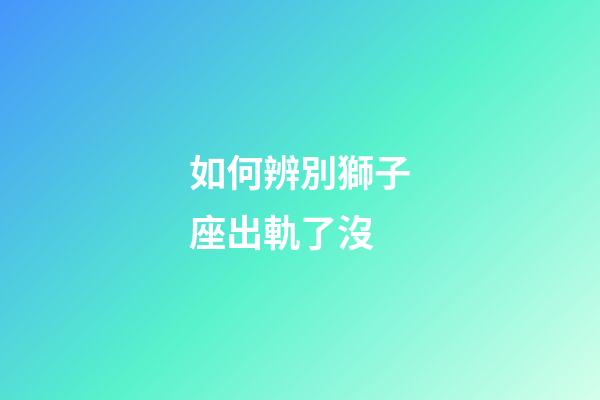 如何辨別獅子座出軌了沒-第1張-星座運勢-玄機派